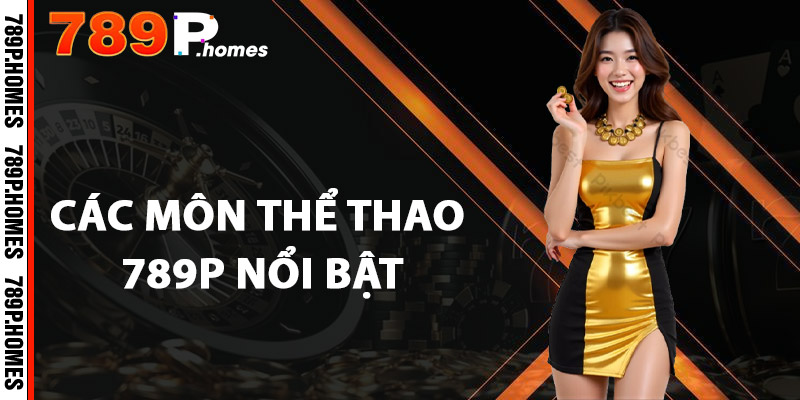 Các môn thể thao 789P nổi bật