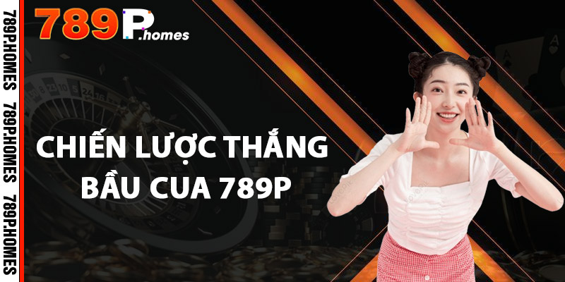 Chiến lược thắng Bầu cua 789P