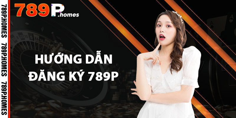 Hướng Dẫn Đăng Ký 789P