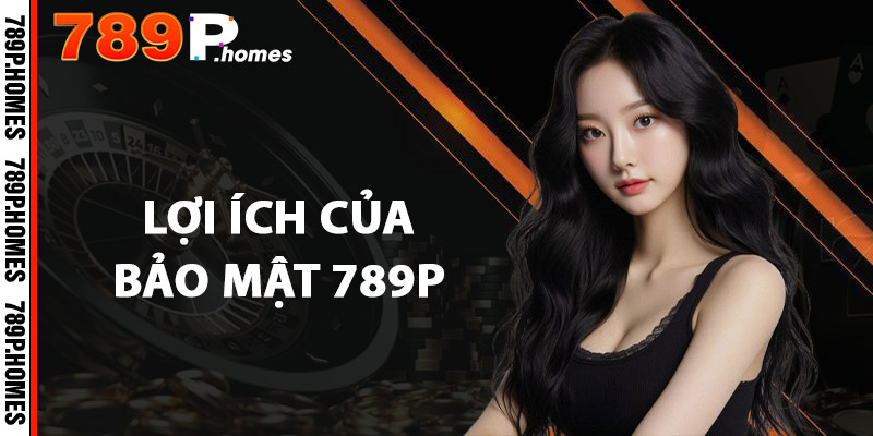 Lợi ích của Bảo mật 789P